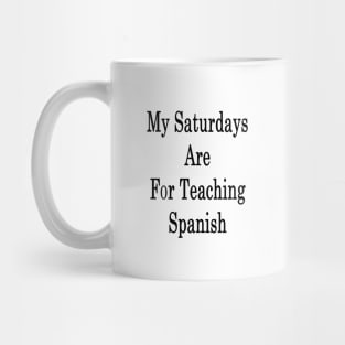 My Saturdays Are For Teaching Spanish Mug